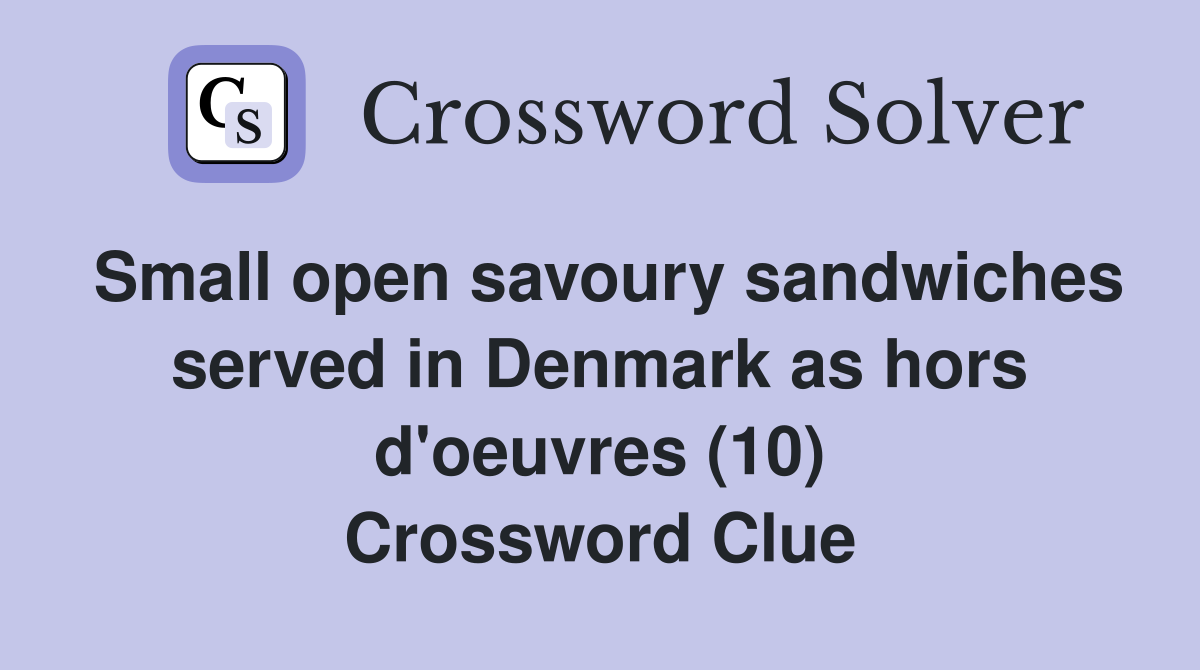 Small open savoury sandwiches served in Denmark as hors d'oeuvres (10) Crossword Clue