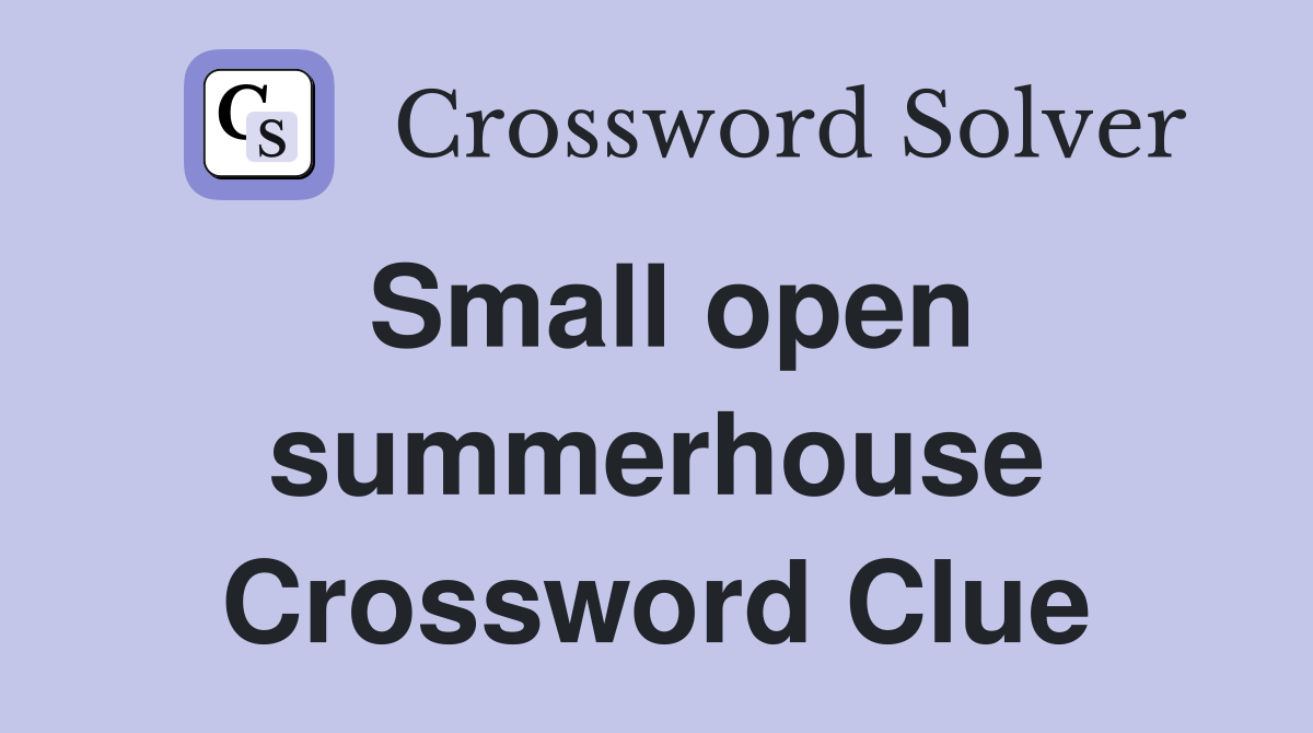 Small open summerhouse Crossword Clue