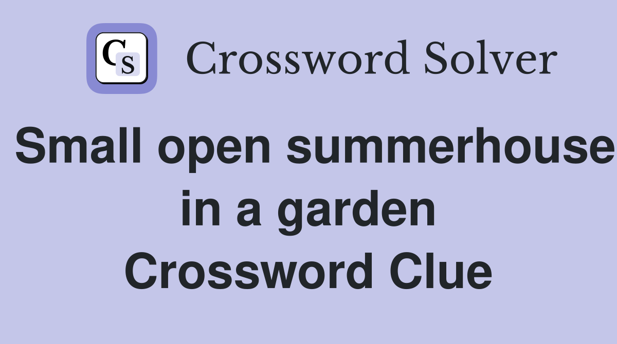 Small open summerhouse in a garden Crossword Clue