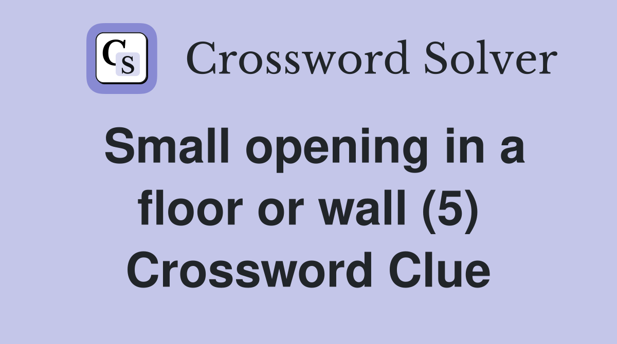 Small opening in a floor or wall (5) Crossword Clue