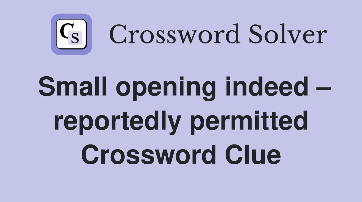 Small opening indeed – reportedly permitted Crossword Clue
