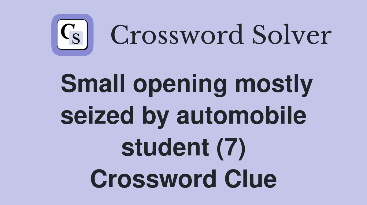 Small opening mostly seized by automobile student (7) Crossword Clue