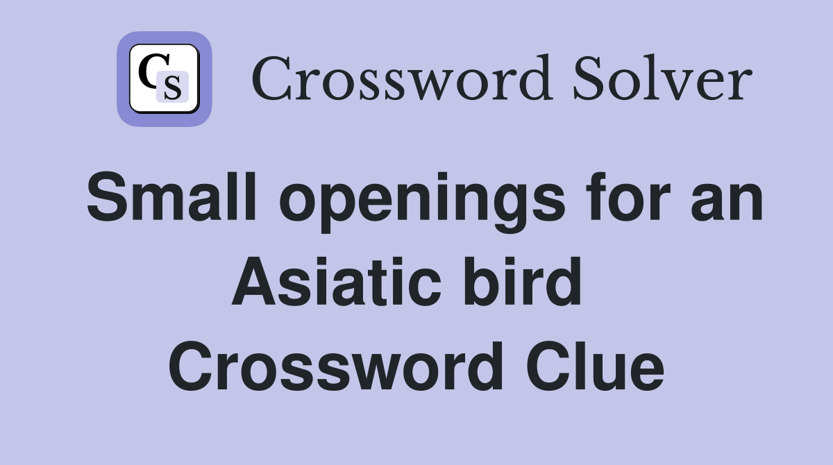 Small openings for an Asiatic bird  Crossword Clue