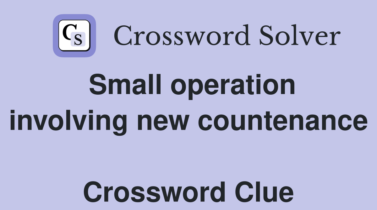 Small operation involving new countenance  Crossword Clue