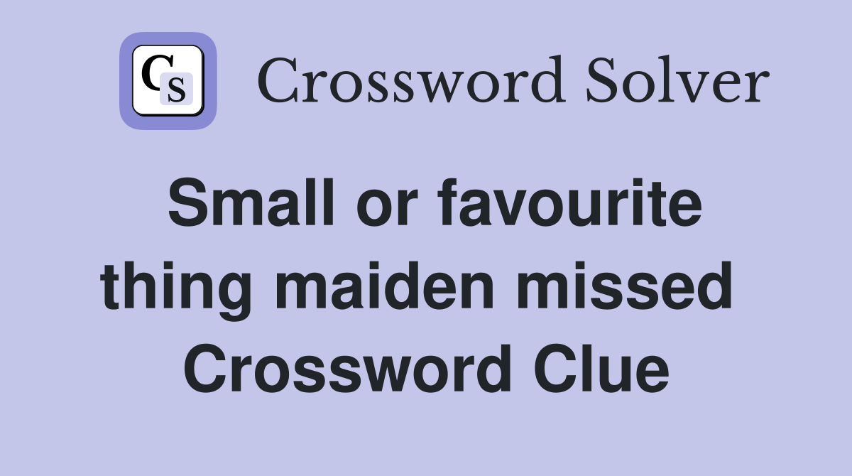 Small or favourite thing maiden missed  Crossword Clue