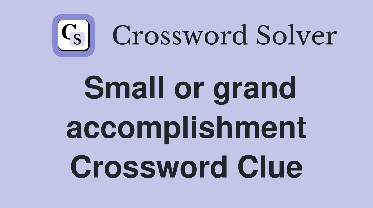 Small or grand accomplishment Crossword Clue