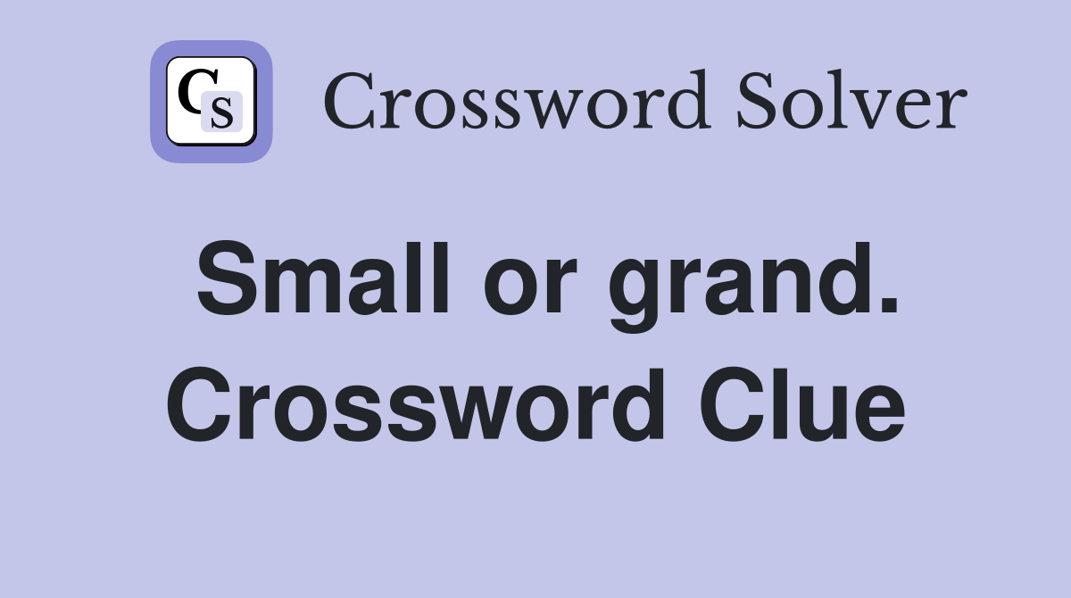 Small or grand. Crossword Clue