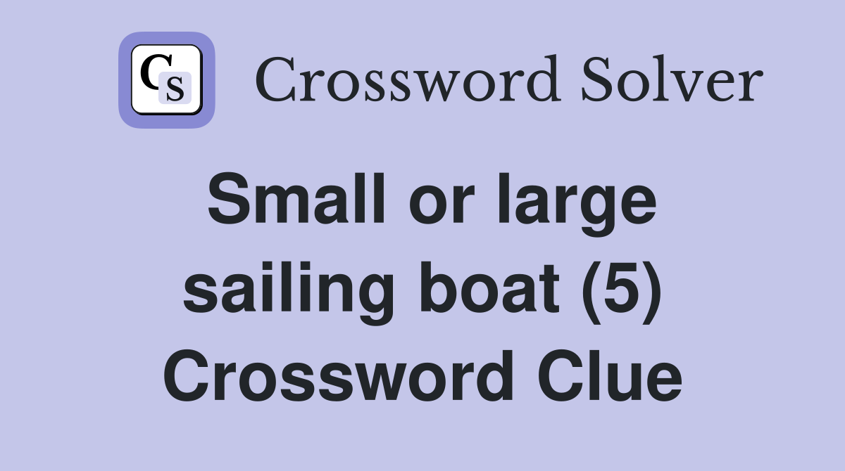 Small or large sailing boat (5) Crossword Clue