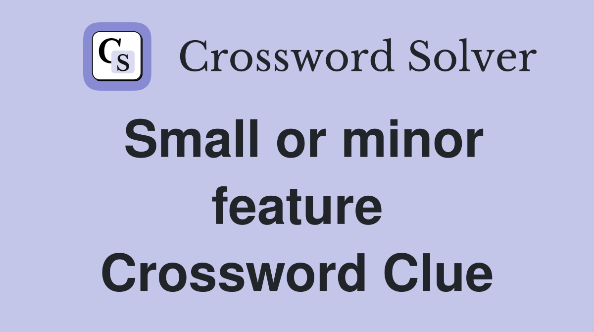 Small or minor feature Crossword Clue