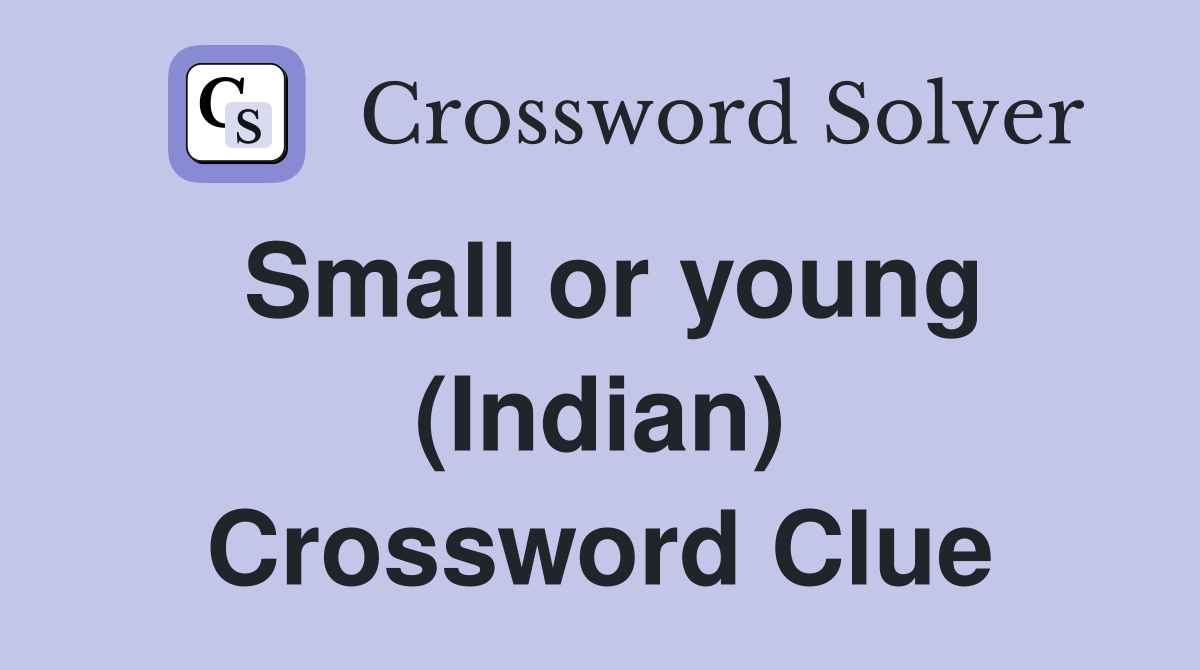 Small or young (Indian) Crossword Clue