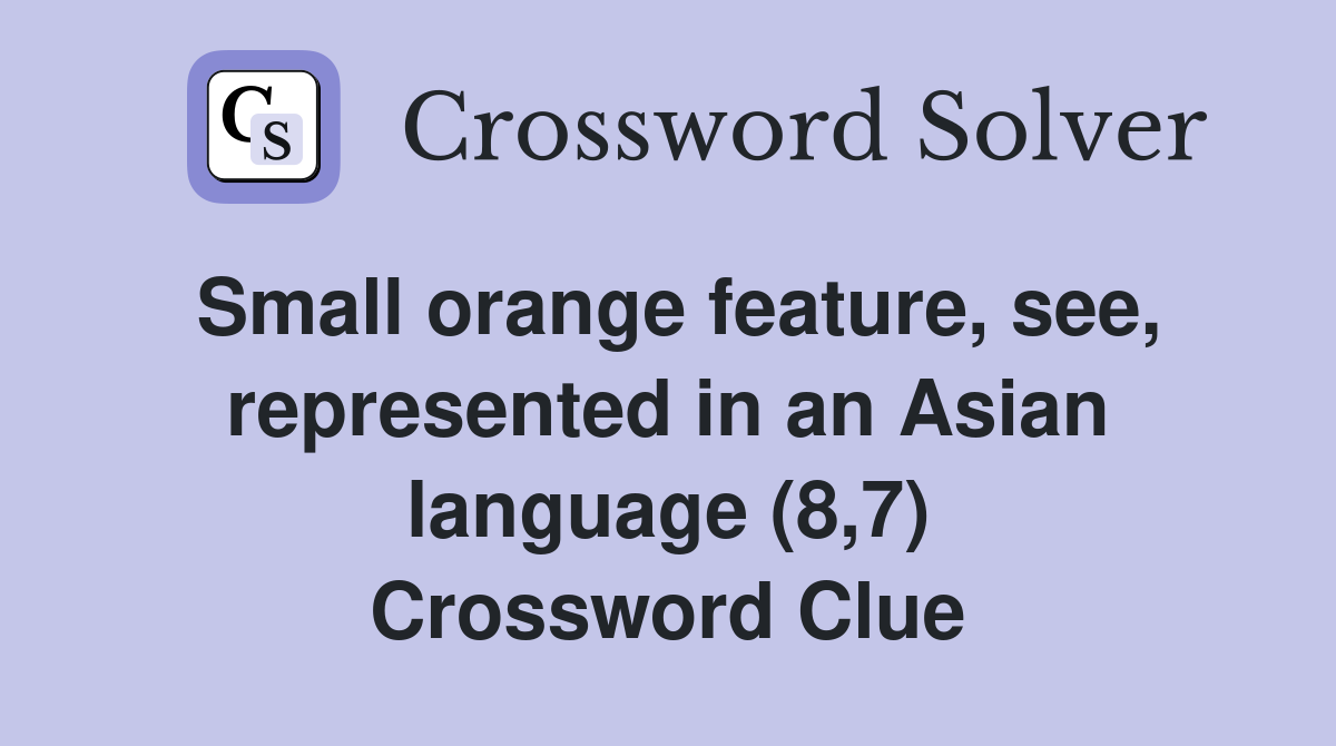 Small orange feature, see, represented in an Asian language (8,7) Crossword Clue