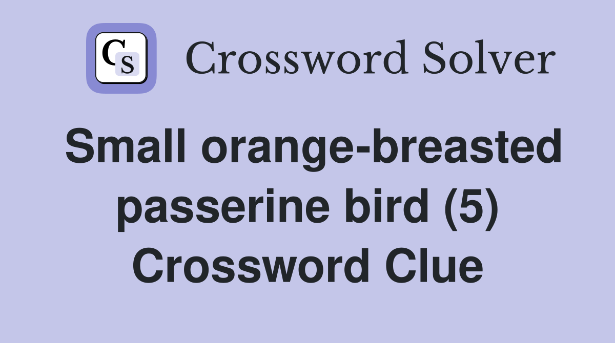 Small orange-breasted passerine bird (5) Crossword Clue