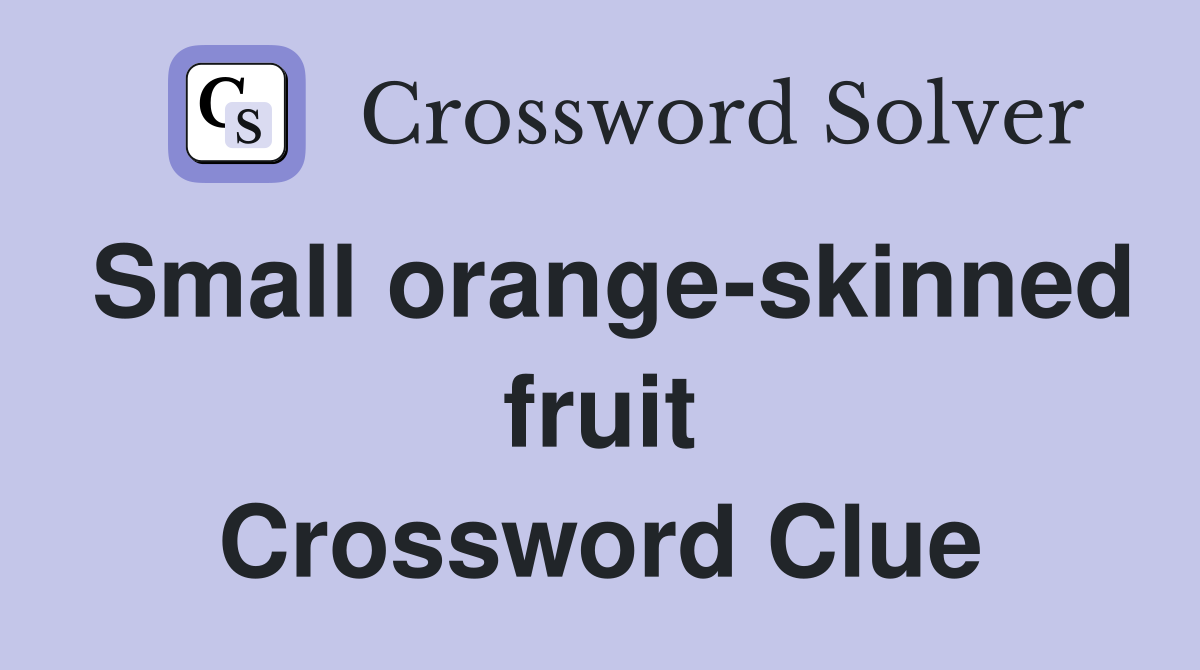 Small orange-skinned fruit Crossword Clue