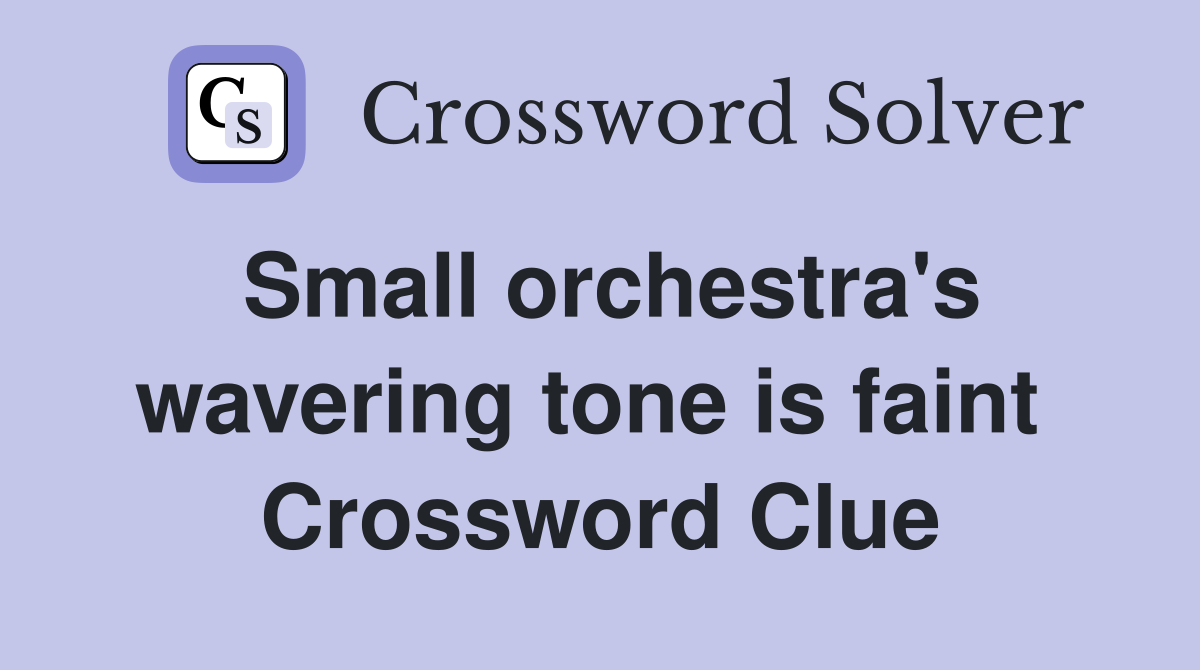Small orchestra's wavering tone is faint  Crossword Clue