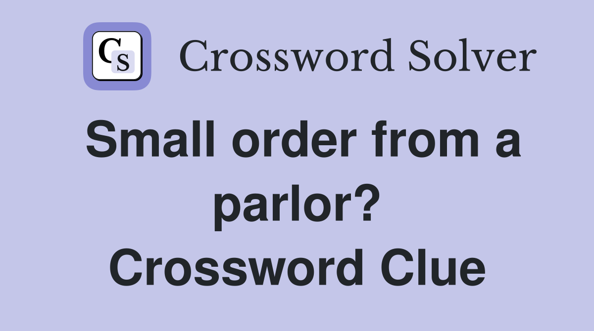 Small order from a parlor? Crossword Clue