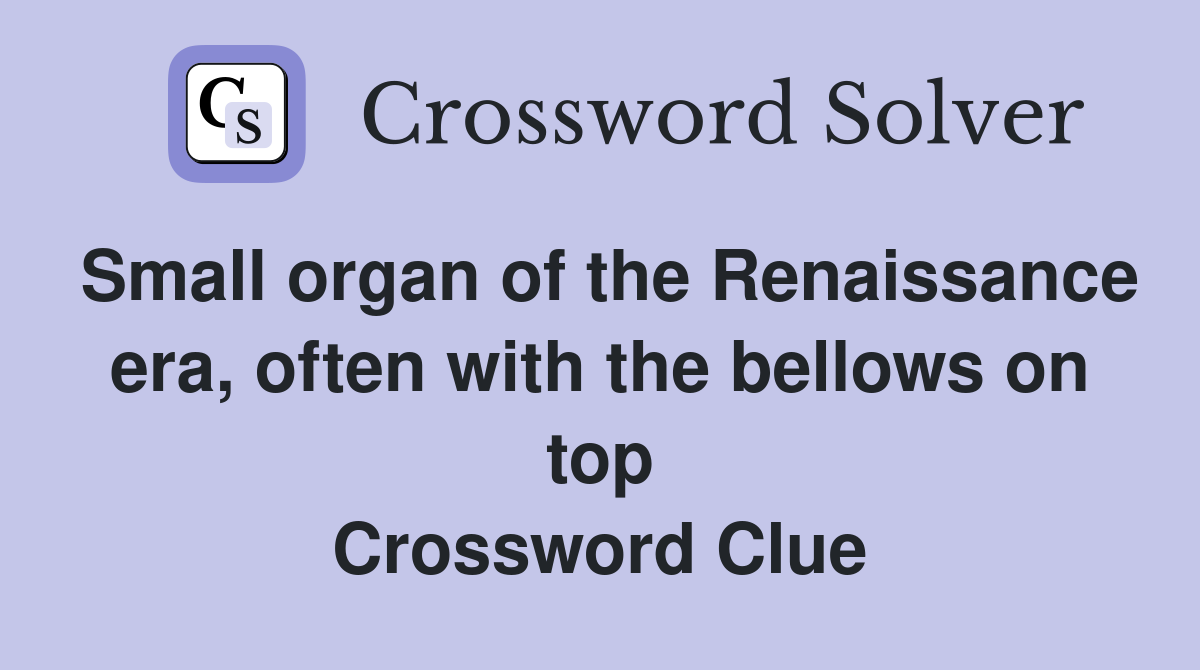 Small organ of the Renaissance era, often with the bellows on top Crossword Clue
