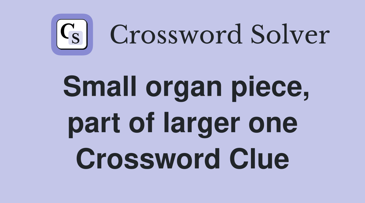 Small organ piece, part of larger one Crossword Clue