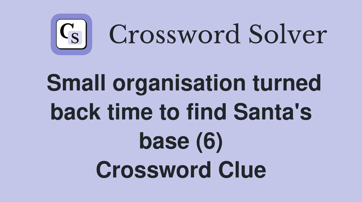 Small organisation turned back time to find Santa's base (6) Crossword Clue