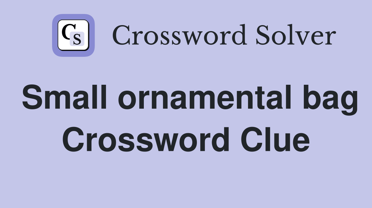 Small ornamental bag Crossword Clue