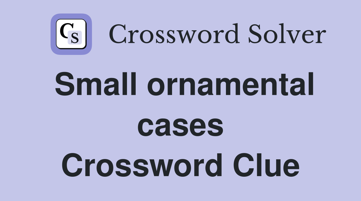 Small ornamental cases Crossword Clue