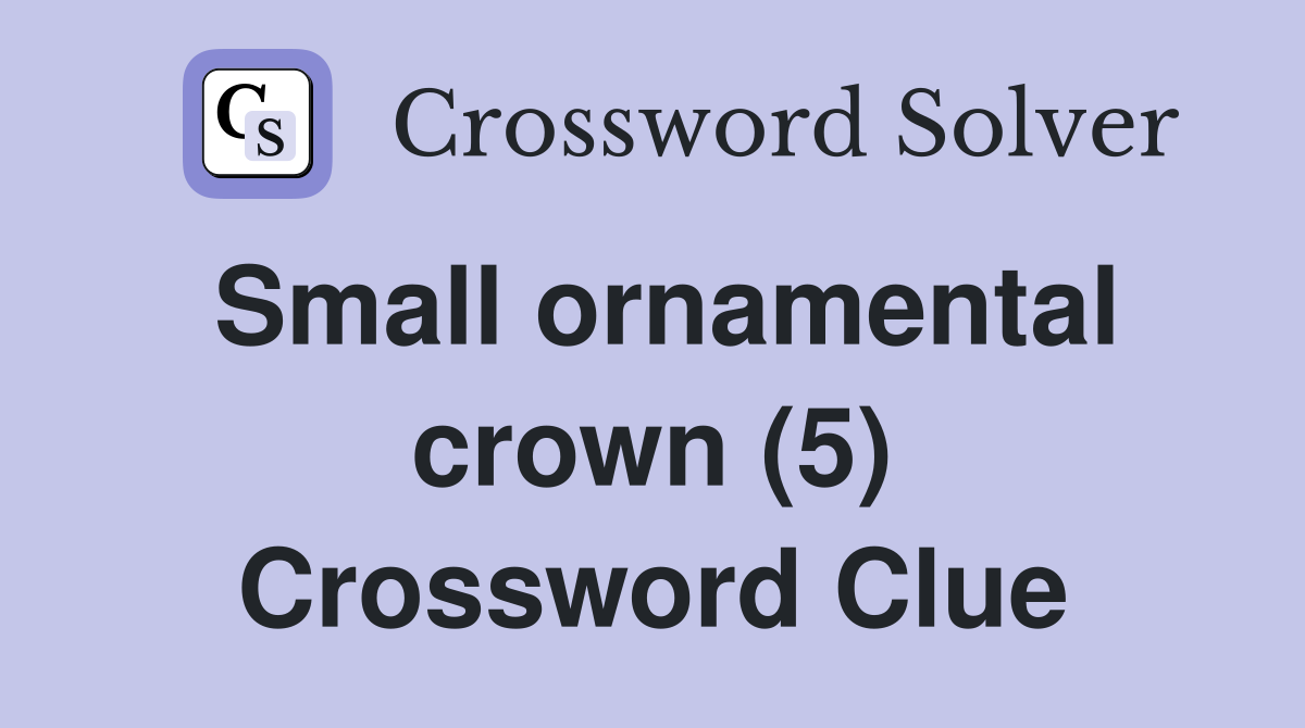 Small ornamental crown (5) Crossword Clue