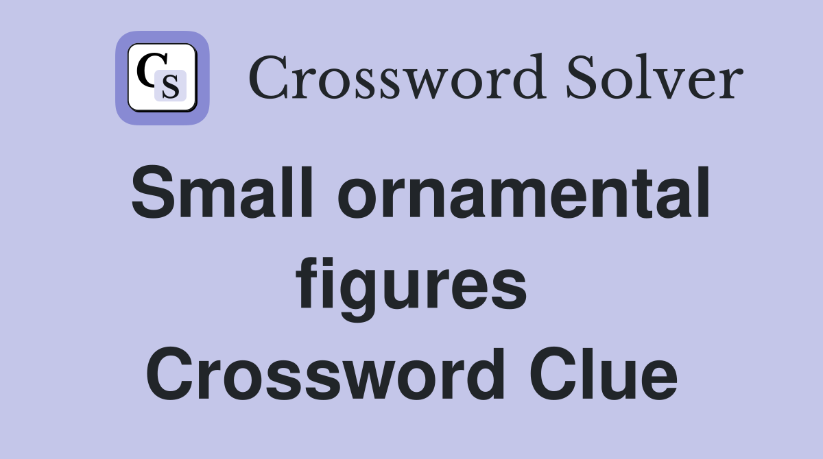 Small ornamental figures Crossword Clue
