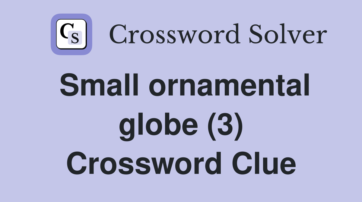 Small ornamental globe (3) Crossword Clue