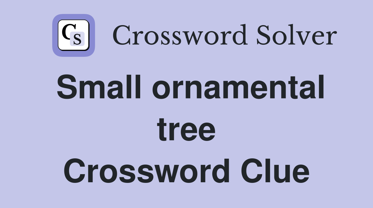 Small ornamental tree Crossword Clue
