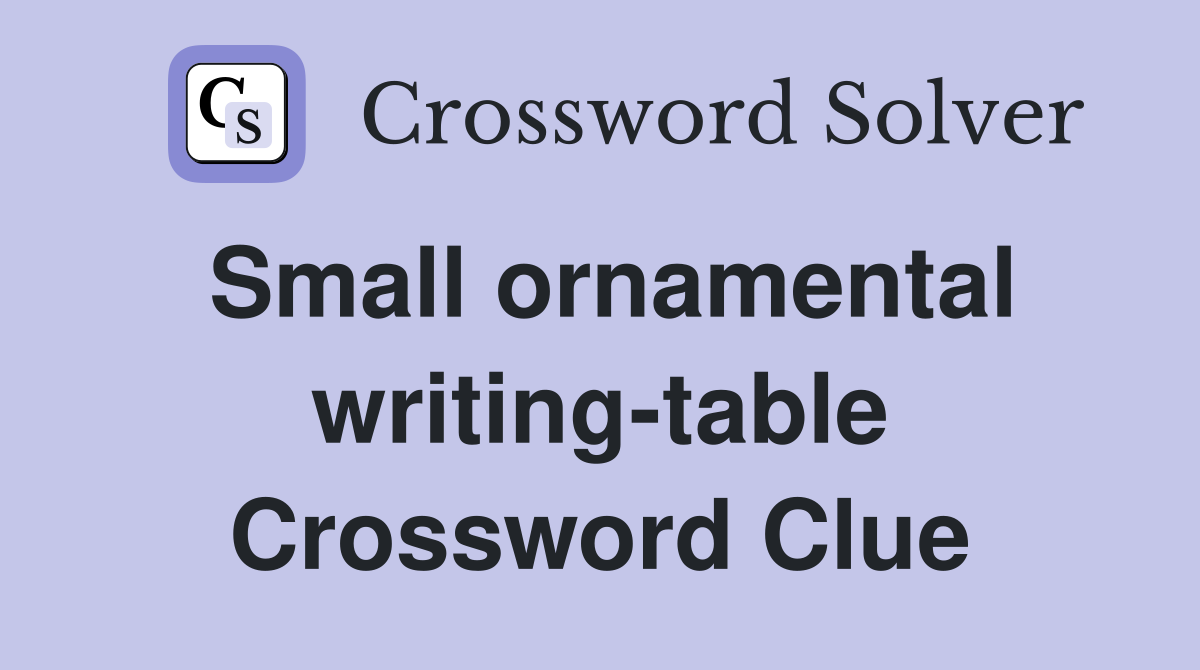 Small ornamental writing-table Crossword Clue