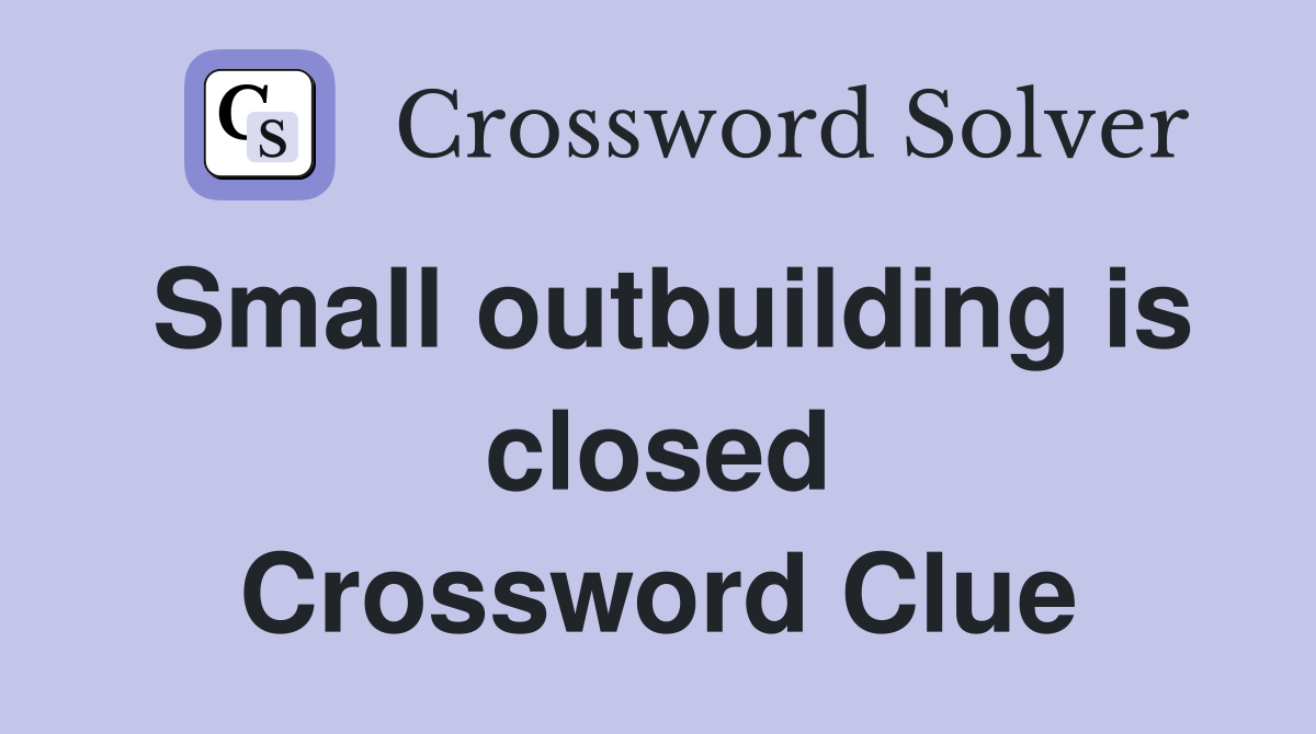Small outbuilding is closed Crossword Clue