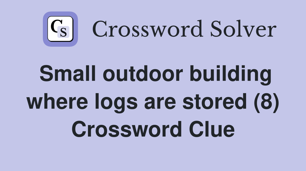 Small outdoor building where logs are stored (8) Crossword Clue