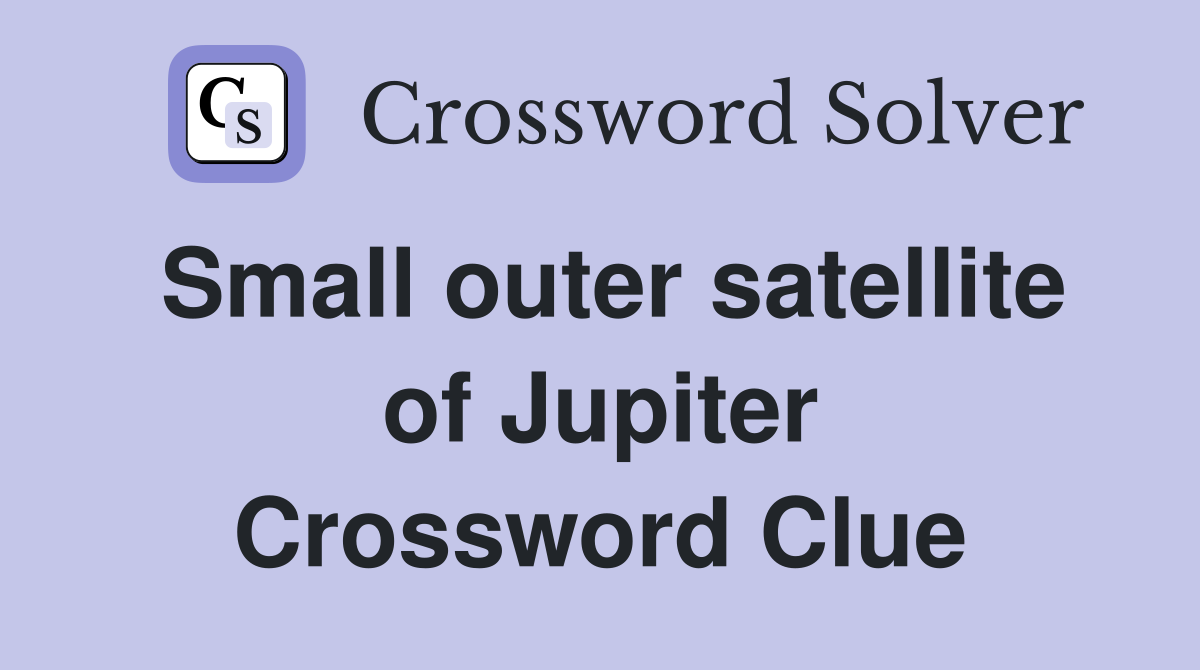 Small outer satellite of Jupiter Crossword Clue