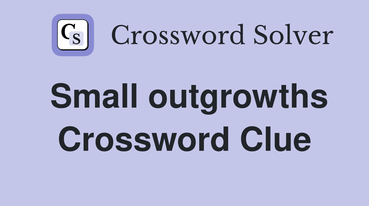 Small outgrowths Crossword Clue