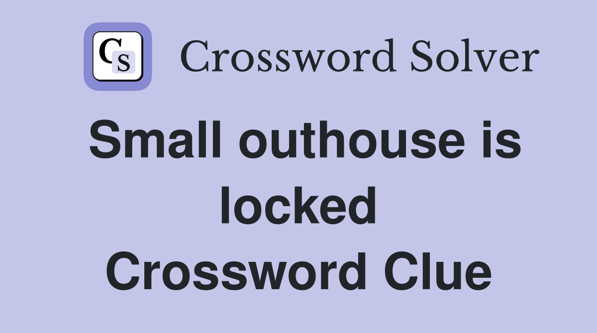 Small outhouse is locked Crossword Clue