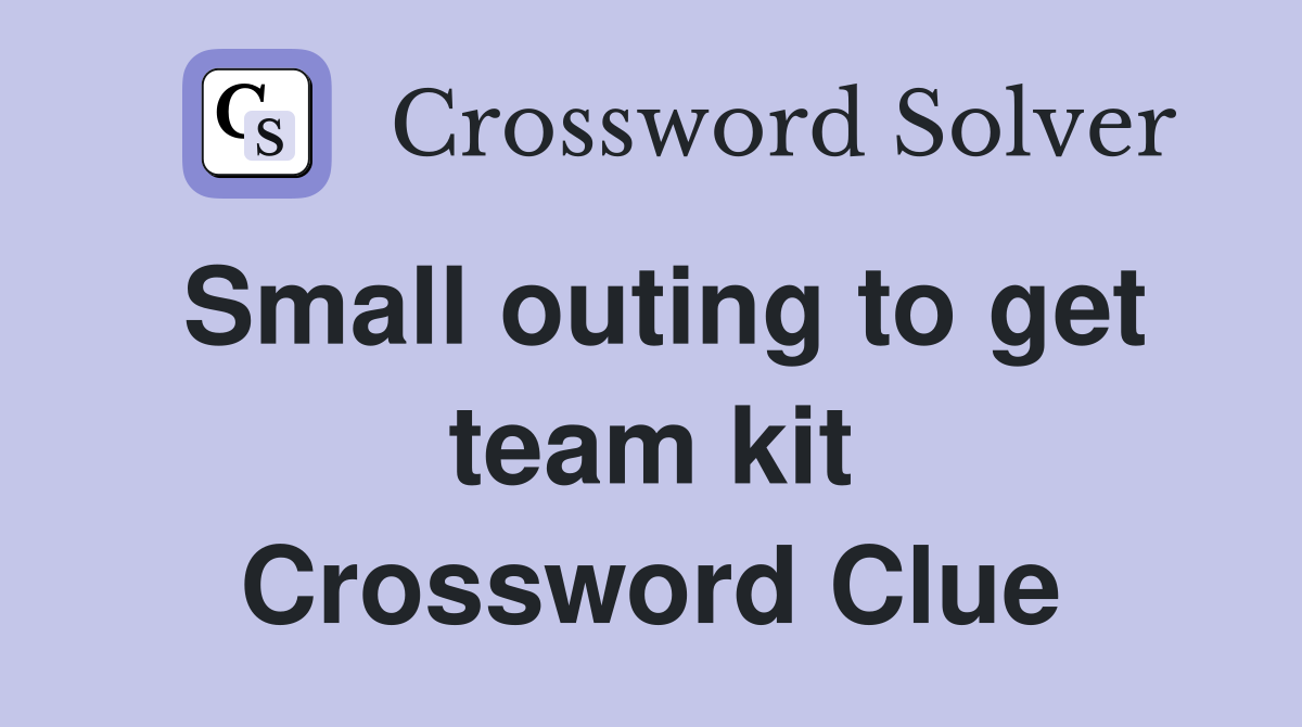 Small outing to get team kit Crossword Clue