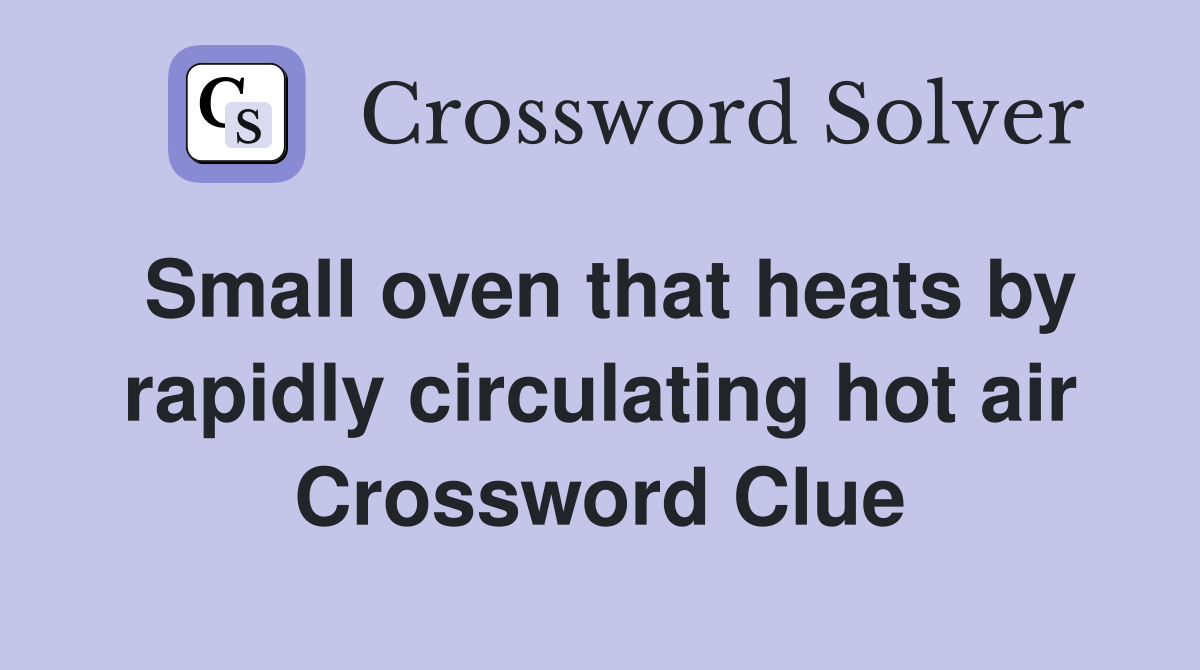 Small oven that heats by rapidly circulating hot air Crossword Clue