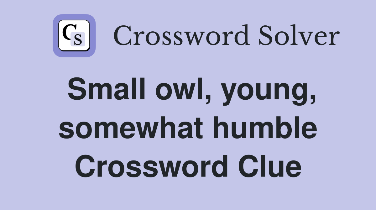 Small owl, young, somewhat humble Crossword Clue