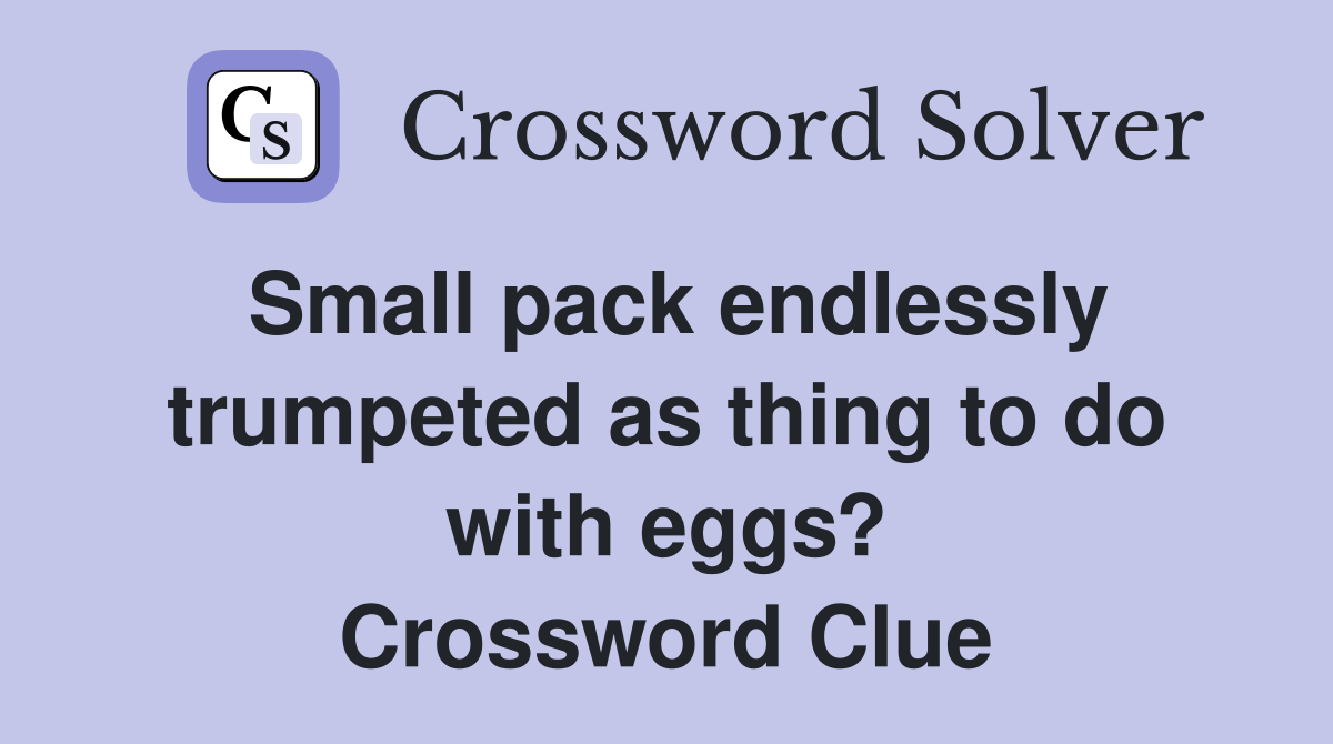 Small pack endlessly trumpeted as thing to do with eggs? Crossword Clue