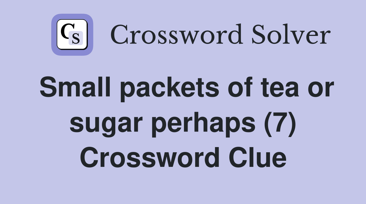 Small packets of tea or sugar perhaps (7) Crossword Clue