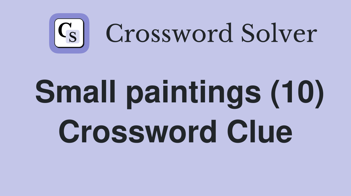 Small paintings (10) Crossword Clue