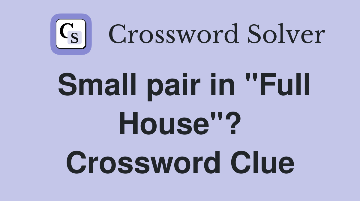 Small pair in "Full House"? Crossword Clue