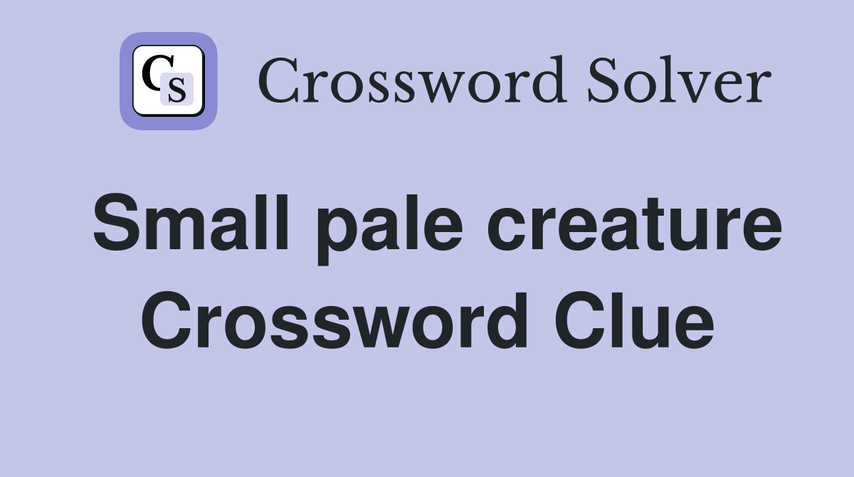 Small pale creature Crossword Clue