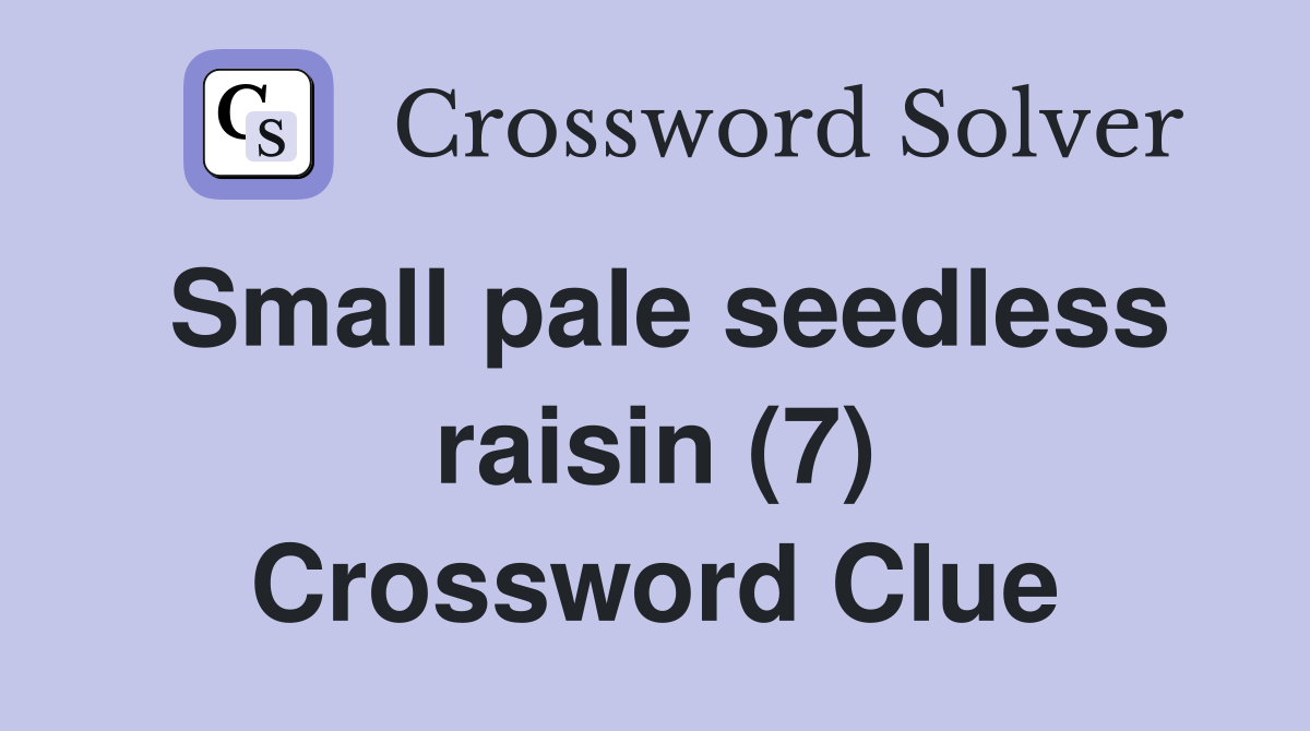 Small pale seedless raisin (7) Crossword Clue