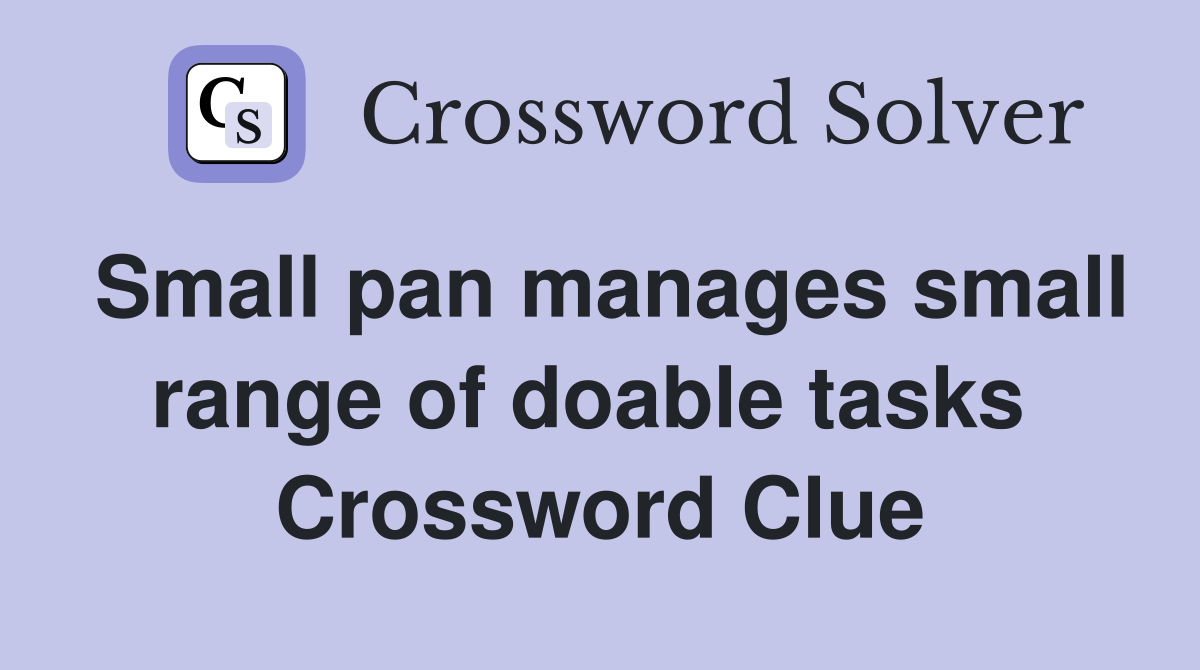 Small pan manages small range of doable tasks  Crossword Clue