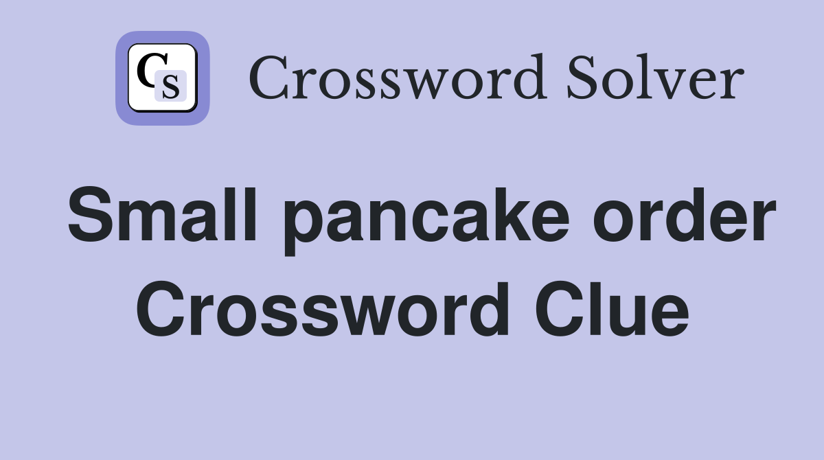 Small pancake order Crossword Clue