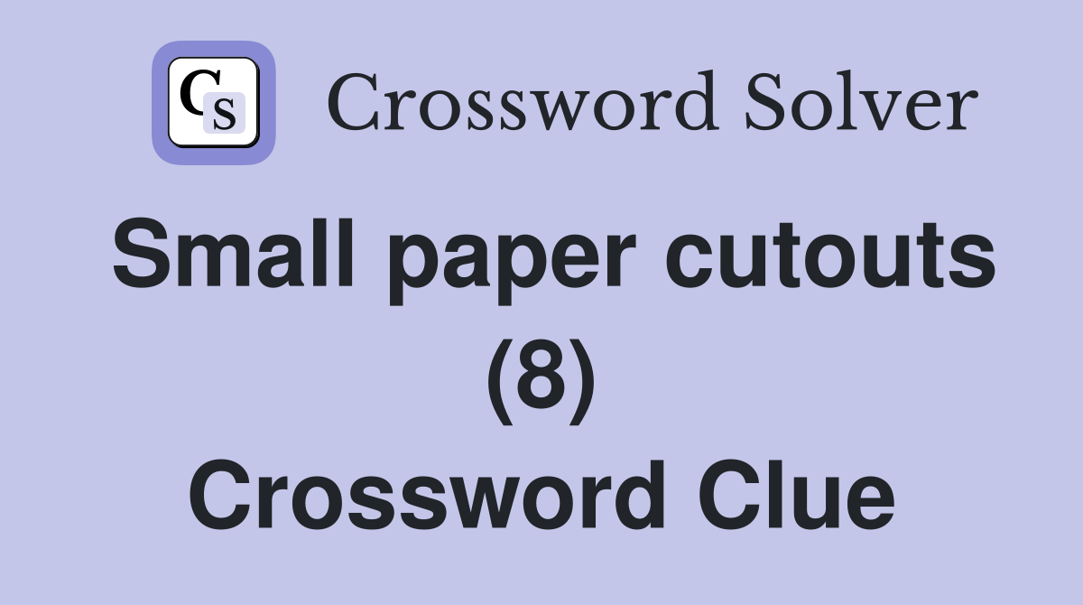 Small paper cutouts (8) Crossword Clue