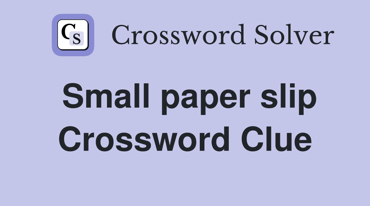Small paper slip Crossword Clue