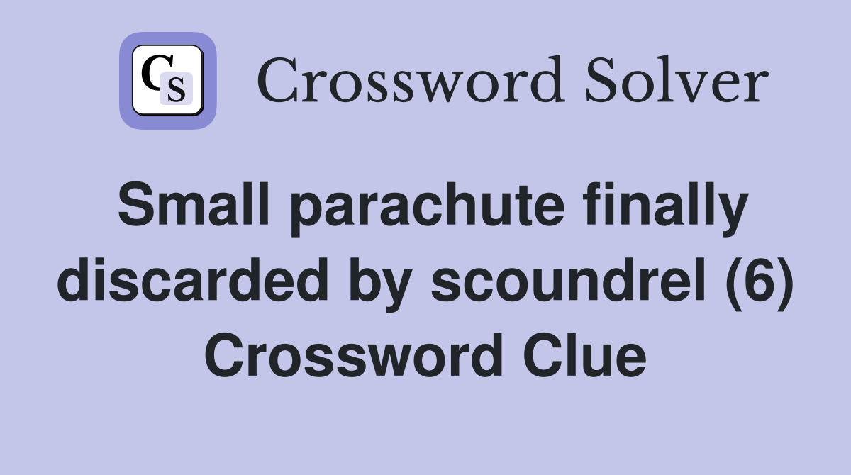 Small parachute finally discarded by scoundrel (6) Crossword Clue