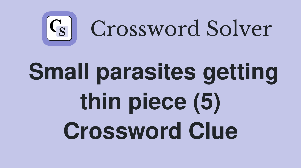 Small parasites getting thin piece (5) Crossword Clue