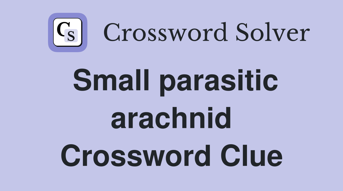 Small parasitic arachnid Crossword Clue
